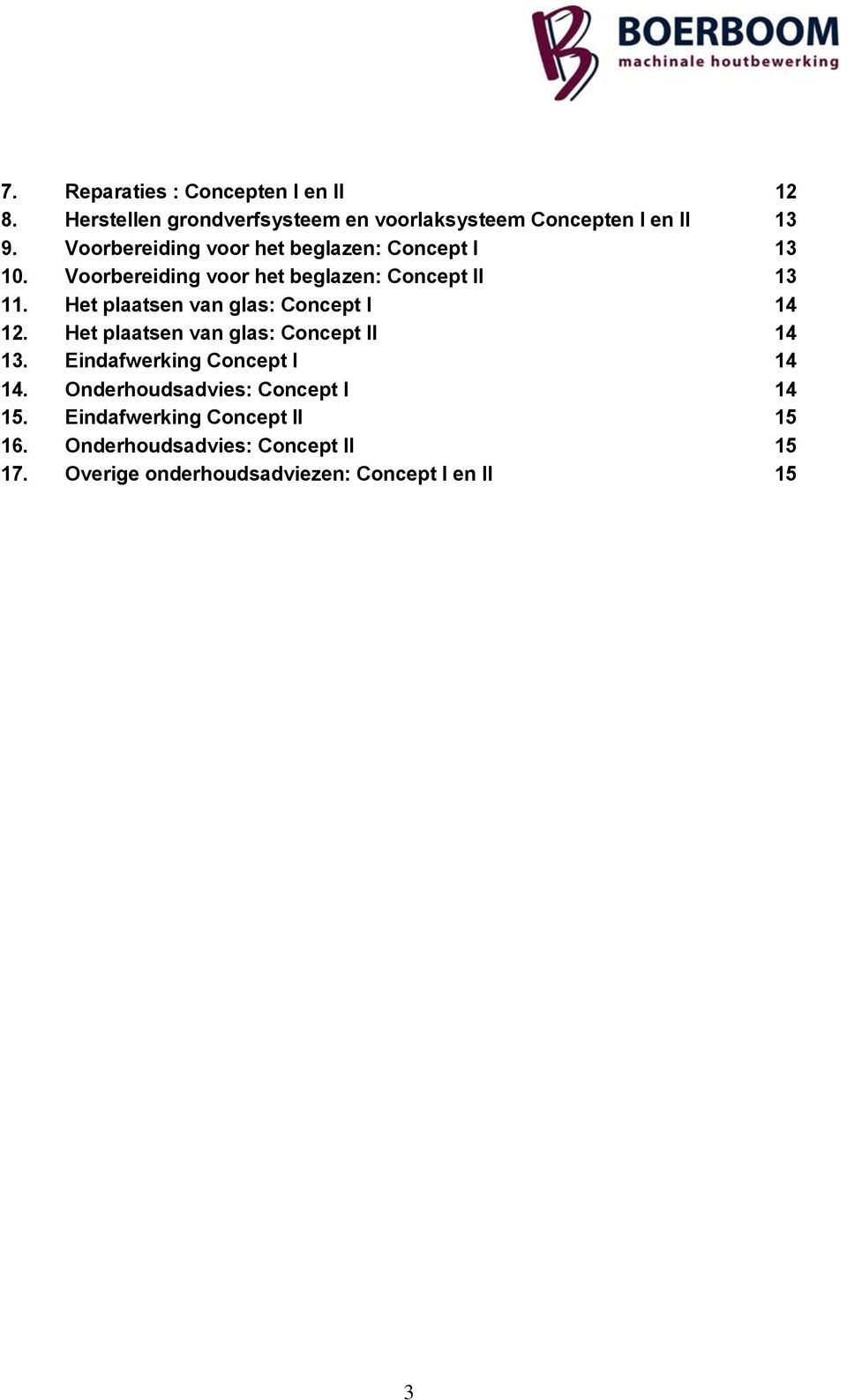 Het plaatsen van glas: Concept I 14 12. Het plaatsen van glas: Concept II 14 13. Eindafwerking Concept I 14 14.