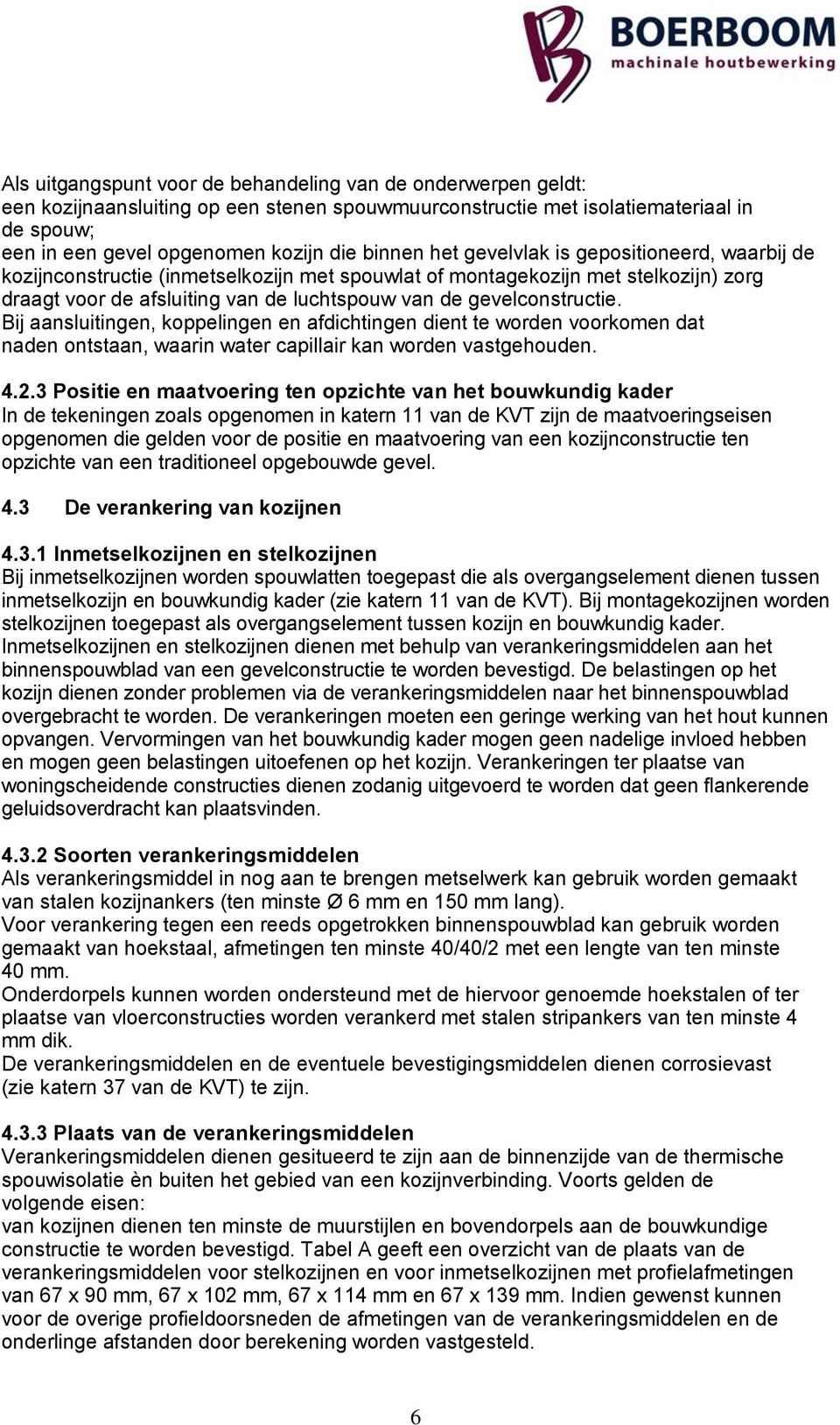 Bij aansluitingen, koppelingen en afdichtingen dient te worden voorkomen dat naden ontstaan, waarin water capillair kan worden vastgehouden. 4.2.