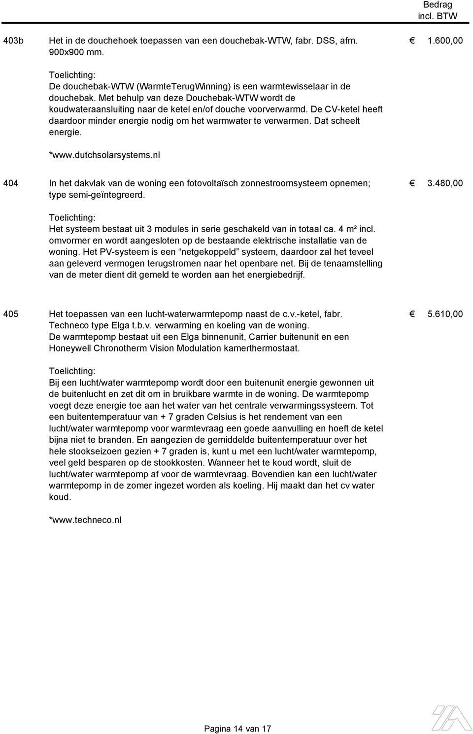 De CV-ketel heeft daardoor minder energie nodig om het warmwater te verwarmen. Dat scheelt energie. *www.dutchsolarsystems.