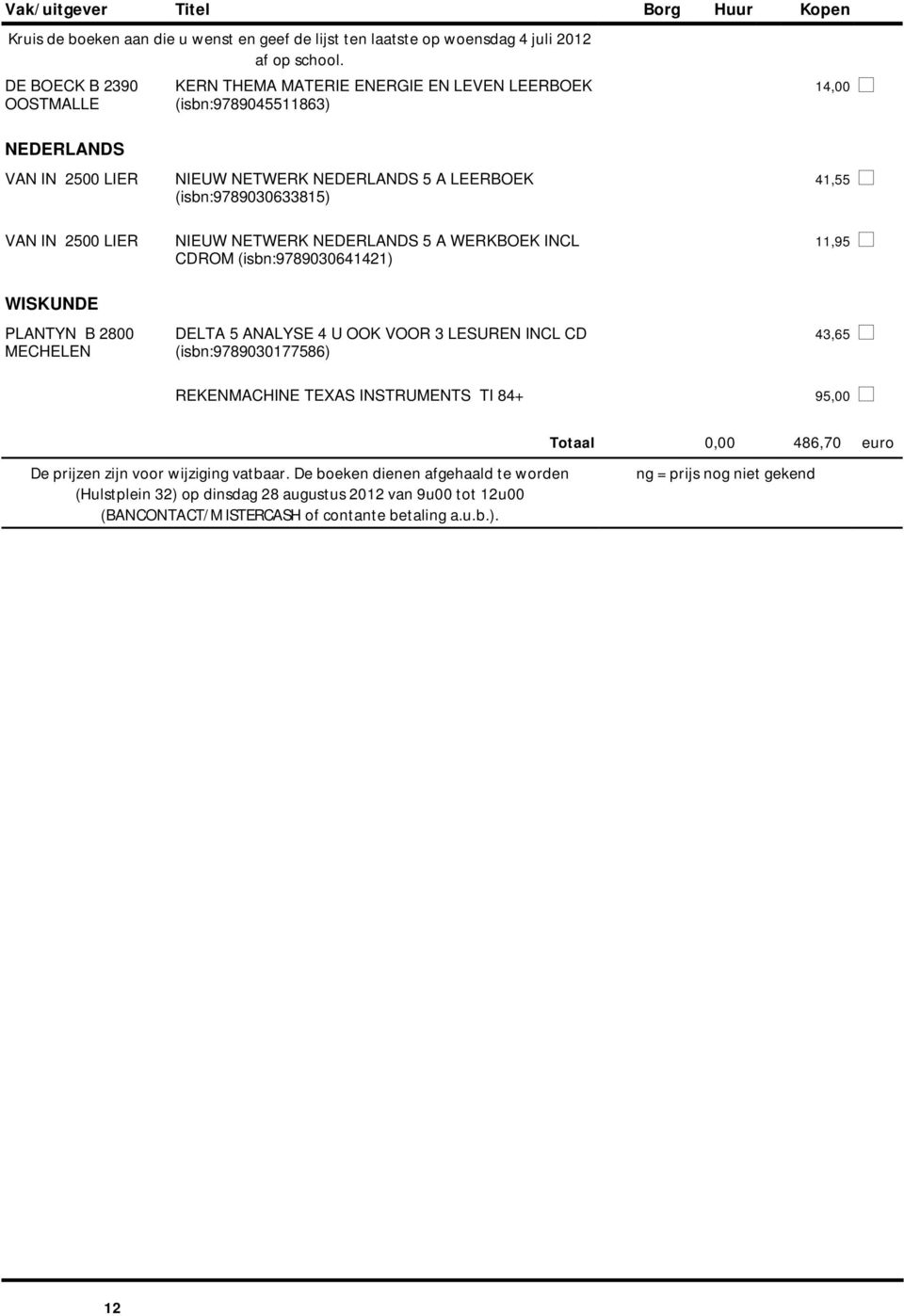 CD (isbn:9789030177586) 43,65 REKENMACHINE TEXAS INSTRUMENTS TI 84+ 95,00 De prijzen zijn voor wijziging vatbaar.