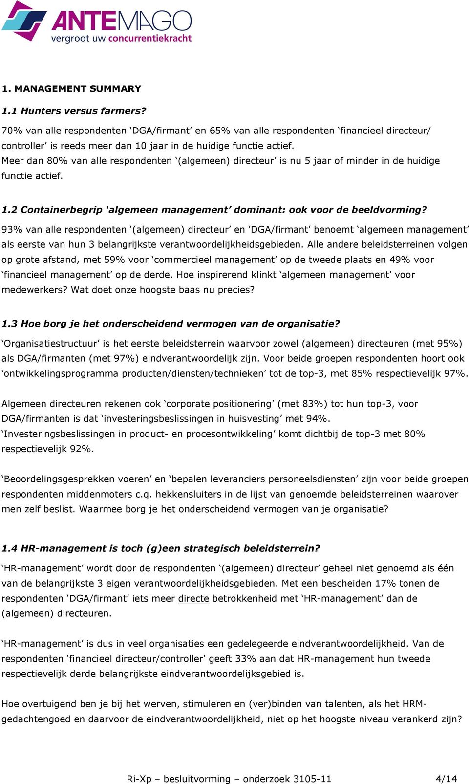 Meer dan 80% van alle respondenten (algemeen) directeur is nu 5 jaar of minder in de huidige functie actief. 1.2 Containerbegrip algemeen management dominant: ook voor de beeldvorming?