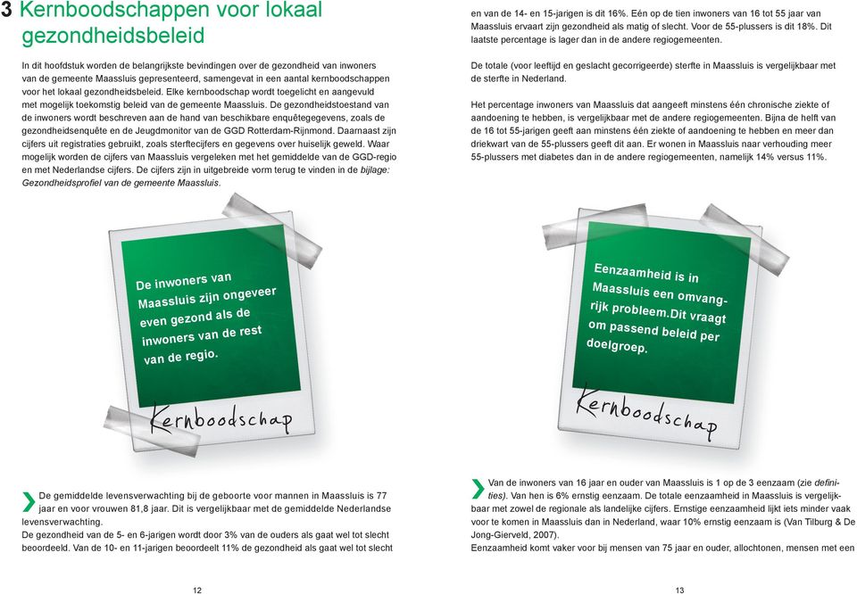 De gezondheidstoestand van de inwoners wordt beschreven aan de hand van beschikbare enquêtegegevens, zoals de gezondheidsenquête en de Jeugdmonitor van de GGD Rotterdam-Rijnmond.