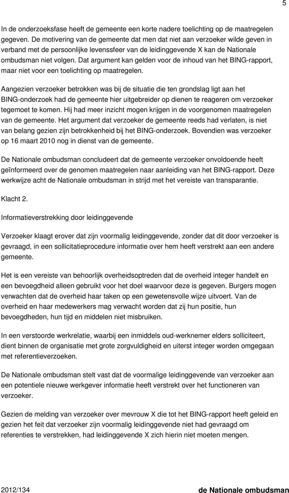 Dat argument kan gelden voor de inhoud van het BING-rapport, maar niet voor een toelichting op maatregelen.