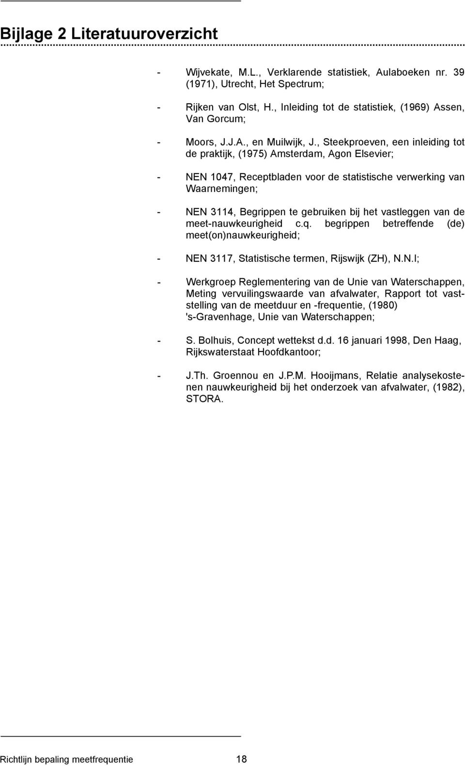 , Steekproeven, een inleiding tot de praktijk, (1975) Amsterdam, Agon Elsevier; - NEN 1047, Receptbladen voor de statistische verwerking van Waarnemingen; - NEN 3114, Begrippen te gebruiken bij het