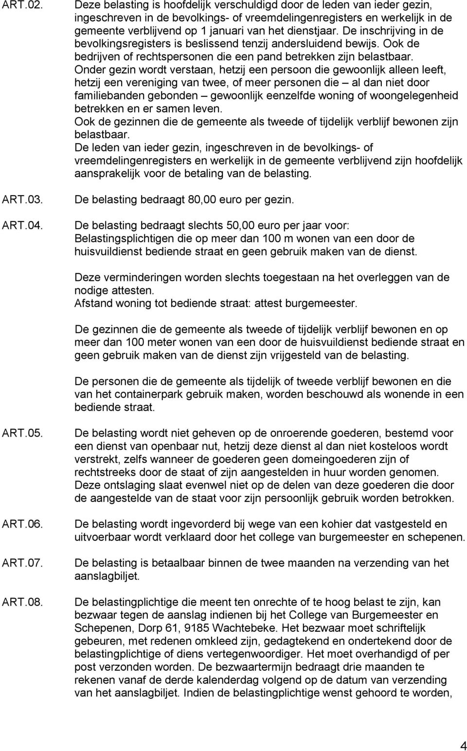 dienstjaar. De inschrijving in de bevolkingsregisters is beslissend tenzij andersluidend bewijs. Ook de bedrijven of rechtspersonen die een pand betrekken zijn belastbaar.