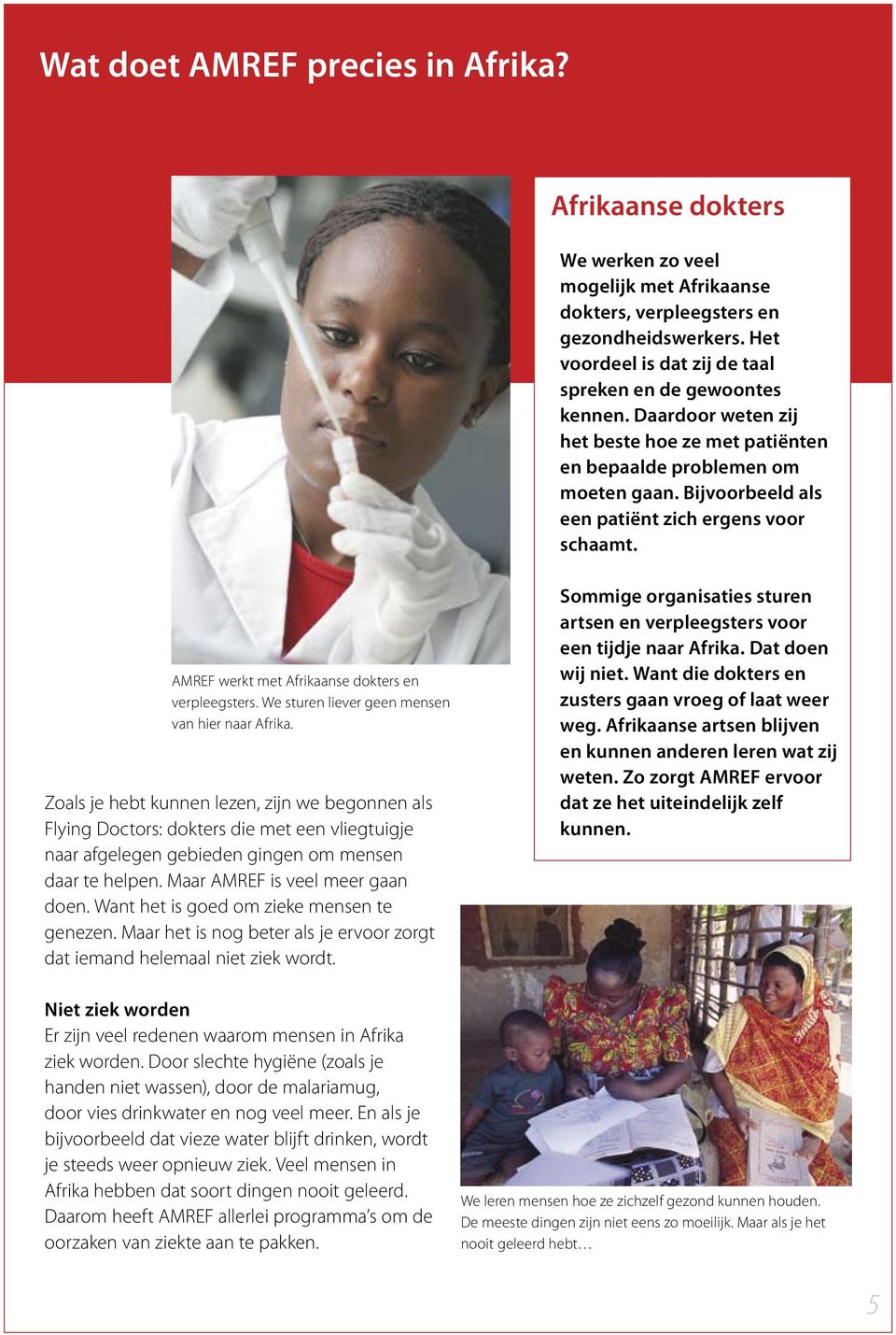 Bijvoorbeeld als een patiënt zich ergens voor schaamt. AMREF werkt met Afrikaanse dokters en verpleegsters. We sturen liever geen mensen van hier naar Afrika.