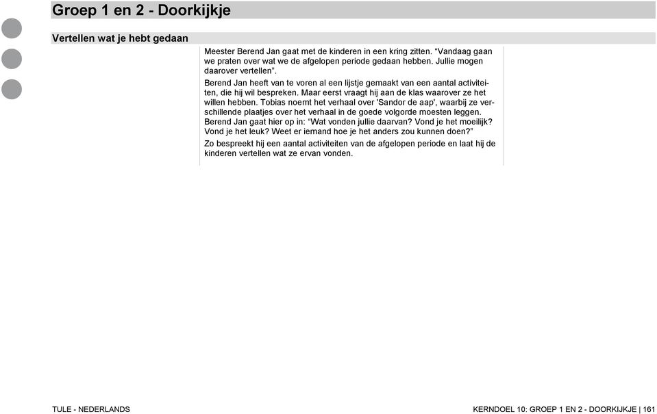 Maar eerst vraagt hij aan de klas waarover ze het willen hebben. Tobias noemt het verhaal over 'Sandor de aap', waarbij ze verschillende plaatjes over het verhaal in de goede volgorde moesten leggen.