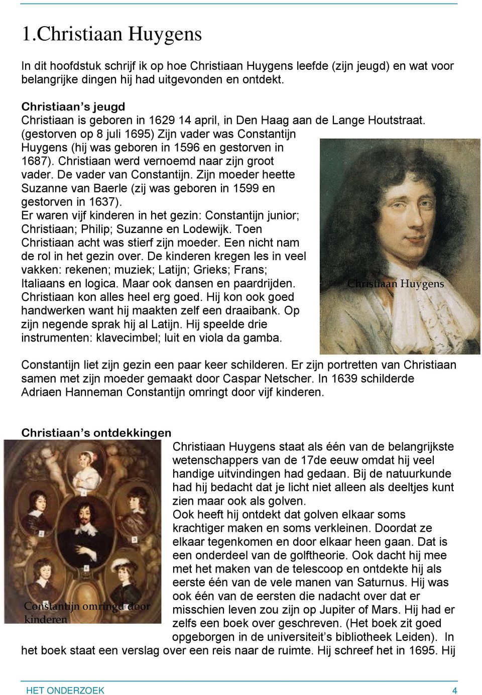 (gestorven op 8 juli 1695) Zijn vader was Constantijn Huygens (hij was geboren in 1596 en gestorven in 1687). Christiaan werd vernoemd naar zijn groot vader. De vader van Constantijn.