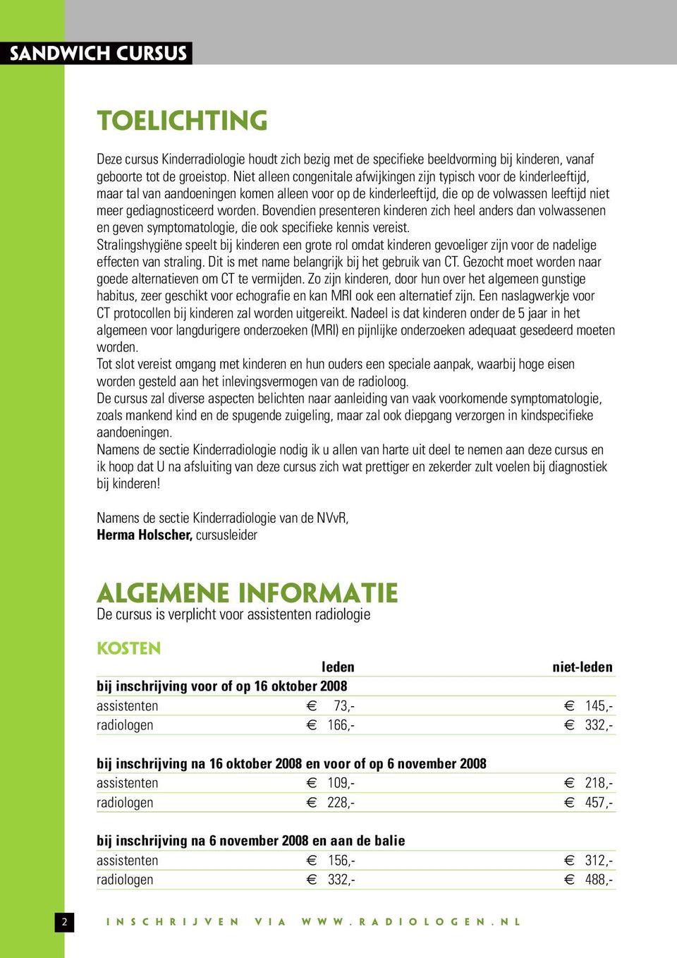 worden. Bovendien presenteren kinderen zich heel anders dan volwassenen en geven symptomatologie, die ook specifieke kennis vereist.