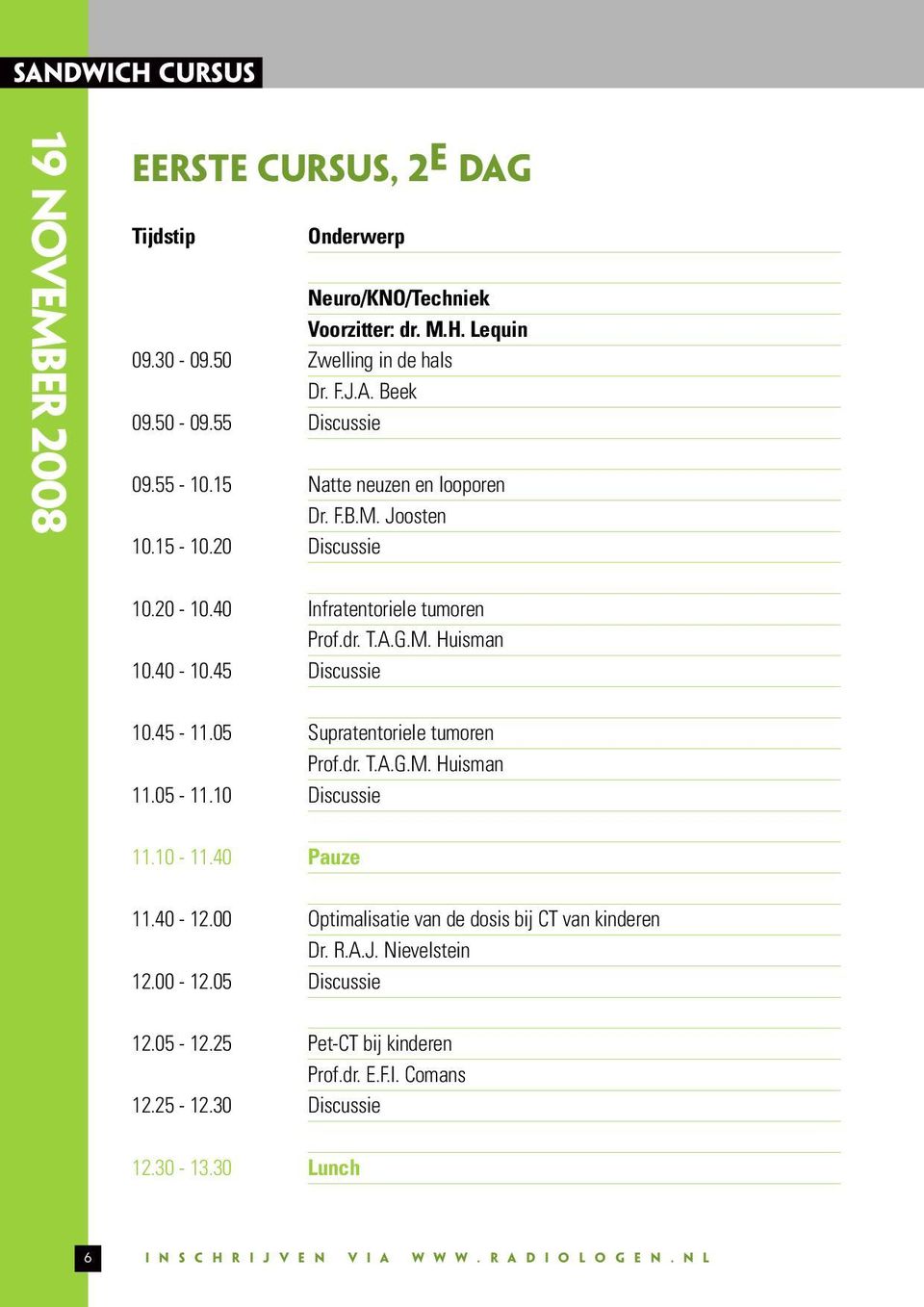 45-11.05 Supratentoriele tumoren 11.05-11.10 Discussie 11.10-11.40 Pauze 11.40-12.00 Optimalisatie van de dosis bij CT van kinderen Dr. R.A.J. Nievelstein 12.00-12.