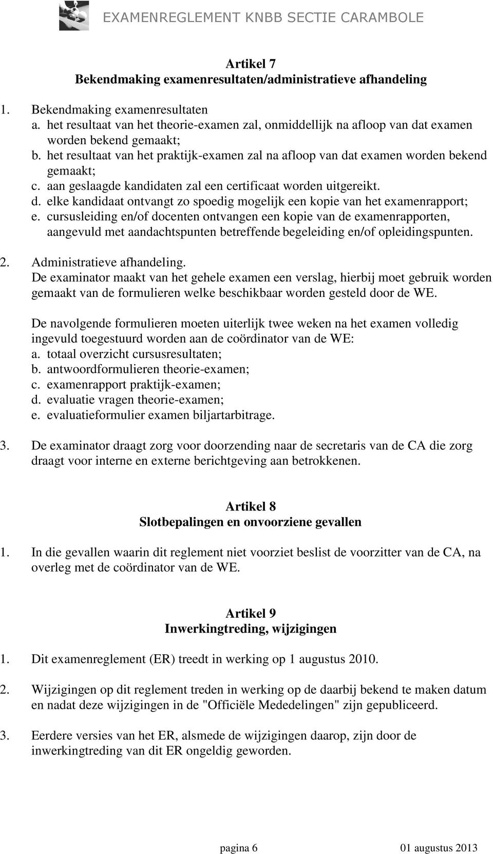 aan geslaagde kandidaten zal een certificaat worden uitgereikt. d. elke kandidaat ontvangt zo spoedig mogelijk een kopie van het examenrapport; e.