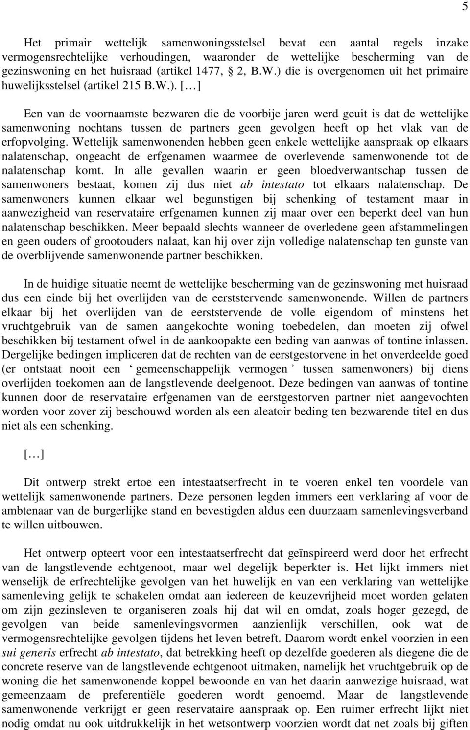 Wettelijk samenwonenden hebben geen enkele wettelijke aanspraak op elkaars nalatenschap, ongeacht de erfgenamen waarmee de overlevende samenwonende tot de nalatenschap komt.