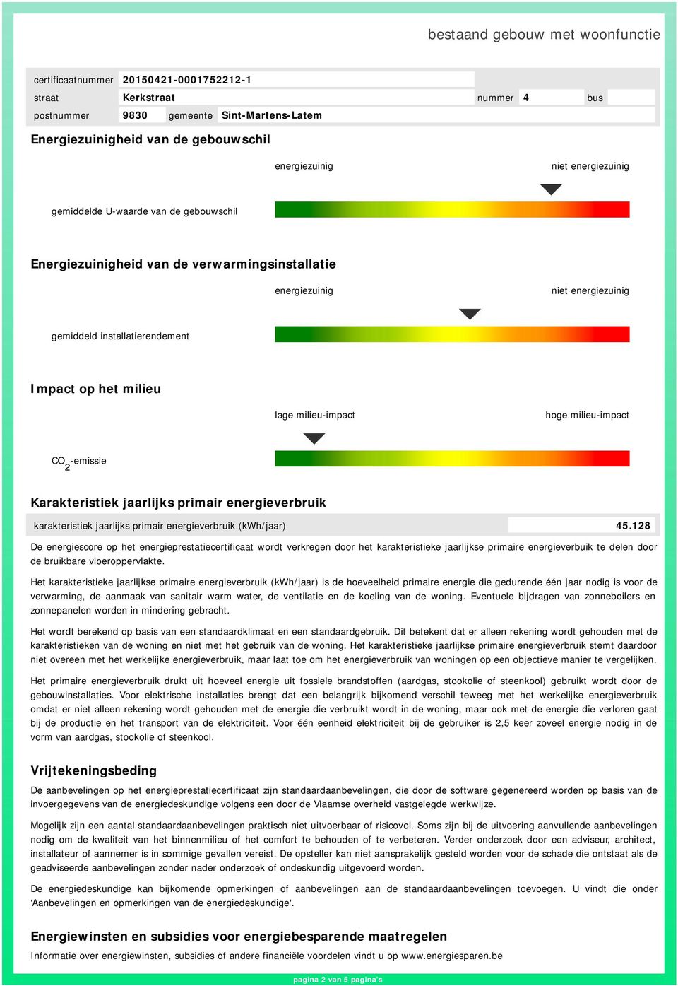 128 De energiescore op het energieprestatiecertificaat wordt verkregen door het karakteristieke jaarlijkse primaire energieverbuik te delen door de bruikbare vloeroppervlakte.