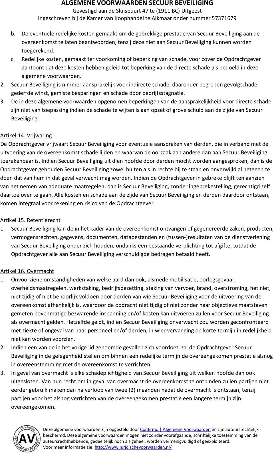 algemene voorwaarden. 2. Secuur Beveiliging is nimmer aansprakelijk voor indirecte schade, daaronder begrepen gevolgschade, gederfde winst, gemiste besparingen en schade door bedrijfsstagnatie. 3.