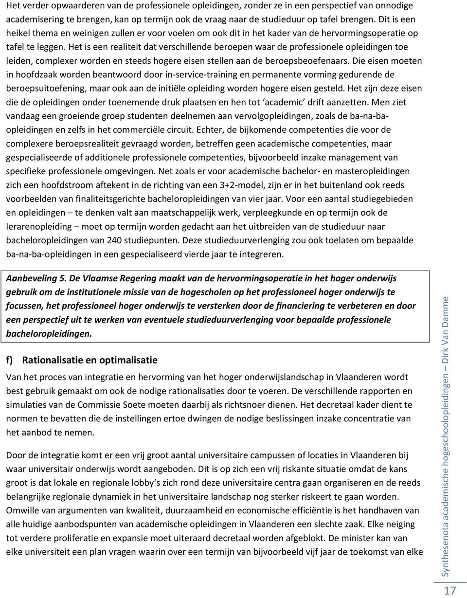 Het is een realiteit dat verschillende beroepen waar de professionele opleidingen toe leiden, complexer worden en steeds hogere eisen stellen aan de beroepsbeoefenaars.