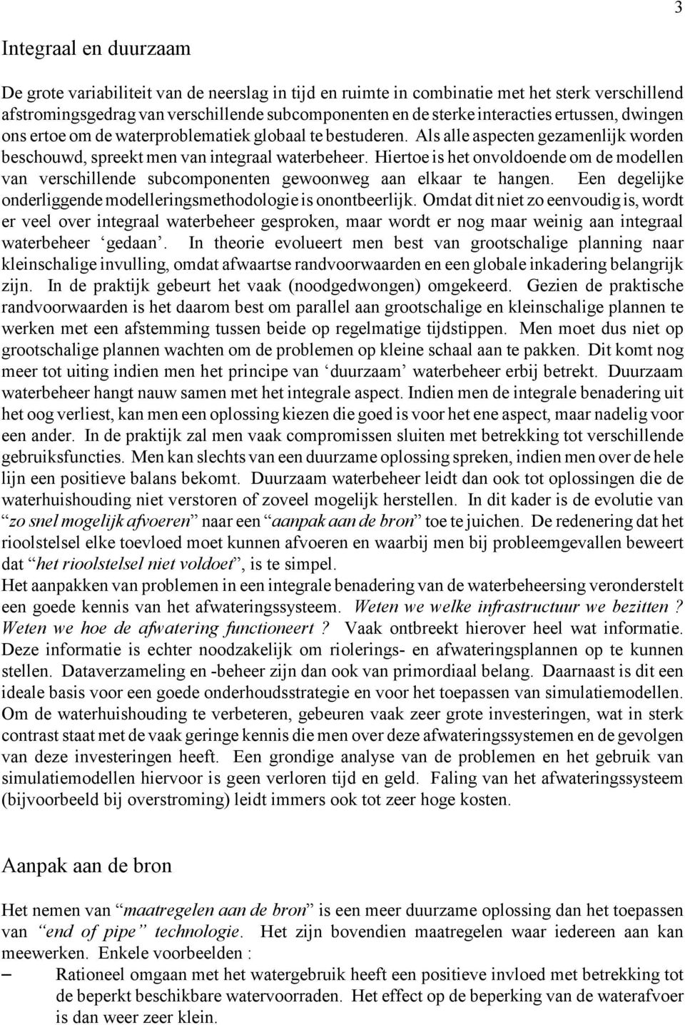 Hiertoe is het onvoldoende om de modellen van verschillende subcomponenten gewoonweg aan elkaar te hangen. Een degelijke onderliggende modelleringsmethodologie is onontbeerlijk.