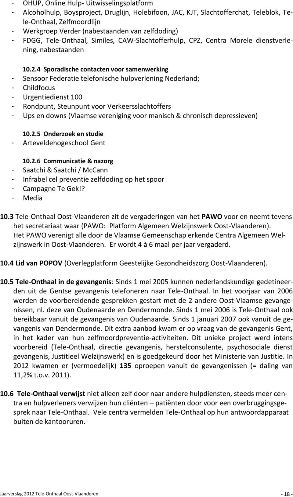 4 Sporadische contacten voor samenwerking - Sensoor Federatie telefonische hulpverlening Nederland; - Childfocus - Urgentiedienst 100 - Rondpunt, Steunpunt voor Verkeersslachtoffers - Ups en downs
