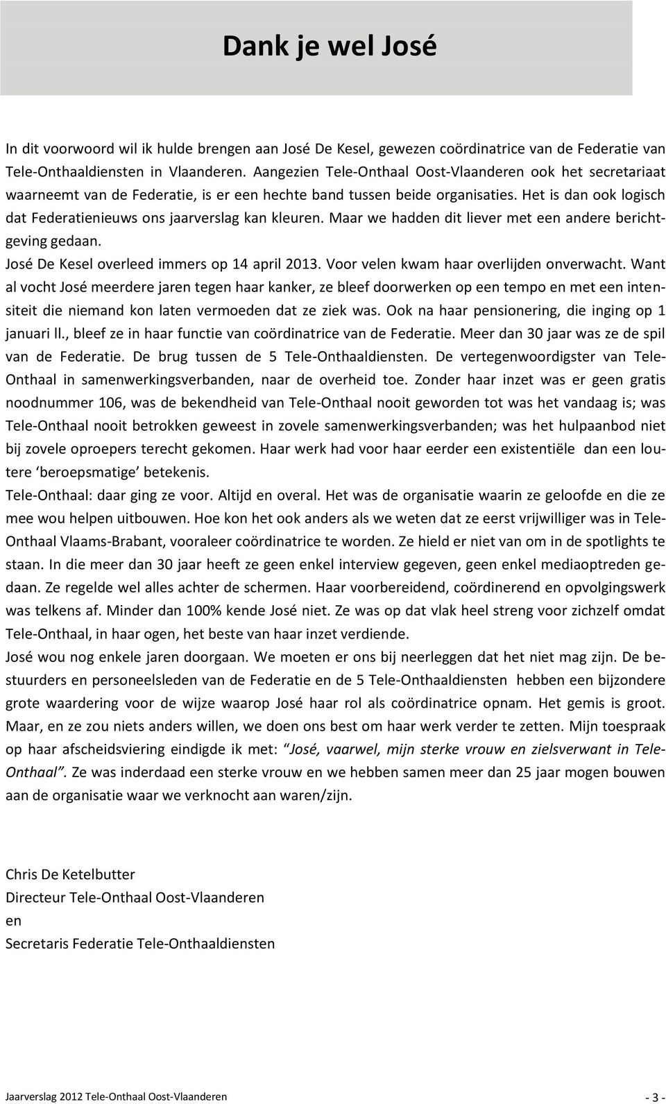 Het is dan ook logisch dat Federatienieuws ons jaarverslag kan kleuren. Maar we hadden dit liever met een andere berichtgeving gedaan. José De Kesel overleed immers op 14 april 2013.