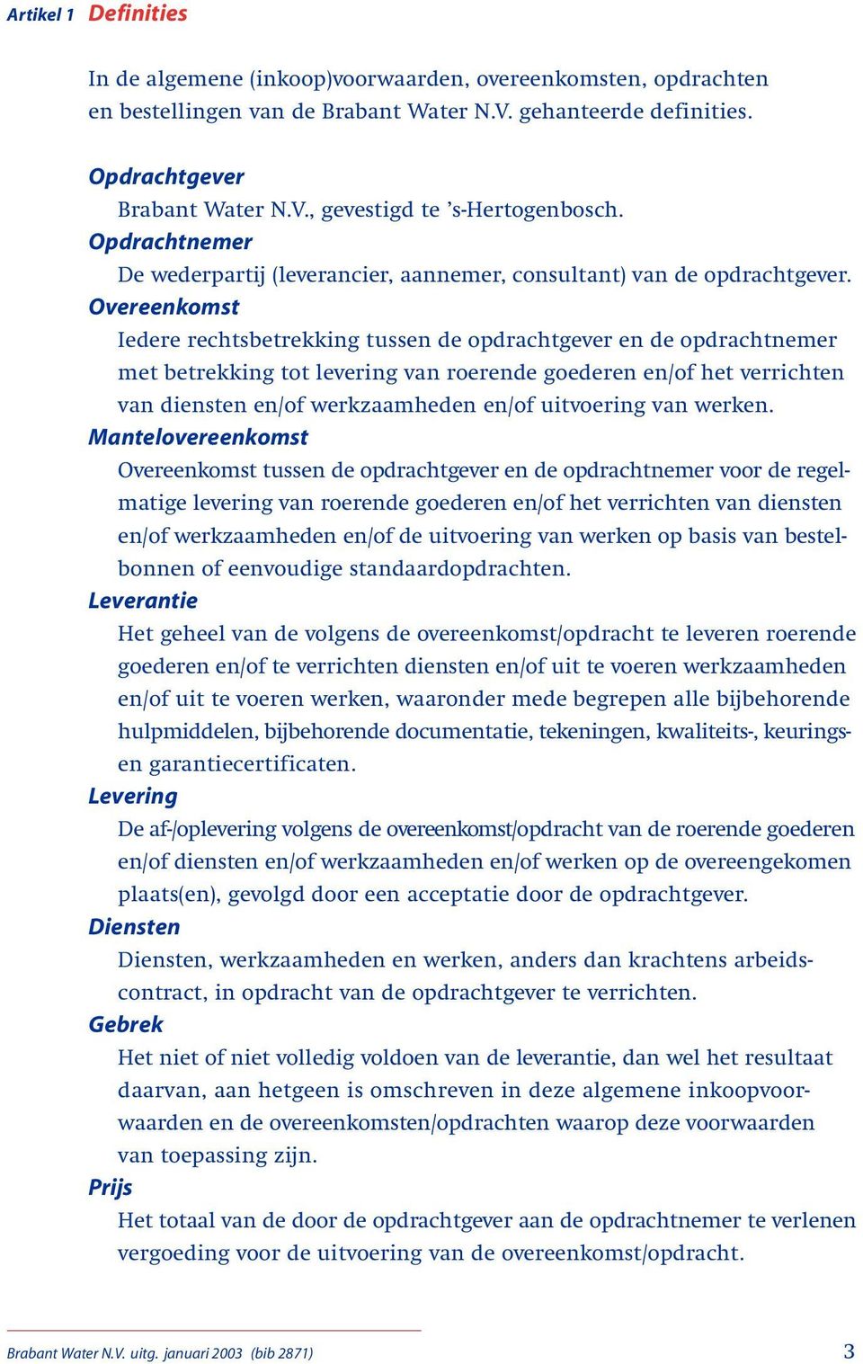 Overeenkomst Iedere rechtsbetrekking tussen de opdrachtgever en de opdrachtnemer met betrekking tot levering van roerende goederen en/of het verrichten van diensten en/of werkzaamheden en/of