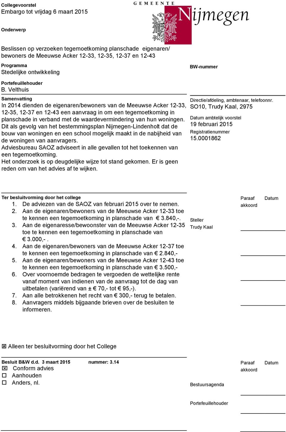 Velthuis Samenvatting In 2014 dienden de eigenaren/bewoners van de Meeuwse Acker 12-33, 12-35, 12-37 en 12-43 een aanvraag in om een tegemoetkoming in planschade in verband met de waardevermindering