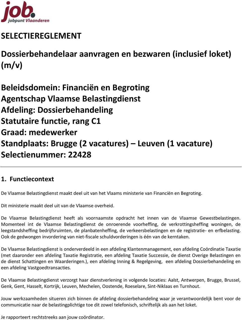 Functiecontext De Vlaamse Belastingdienst maakt deel uit van het Vlaams ministerie van Financiën en Begroting. Dit ministerie maakt deel uit van de Vlaamse overheid.