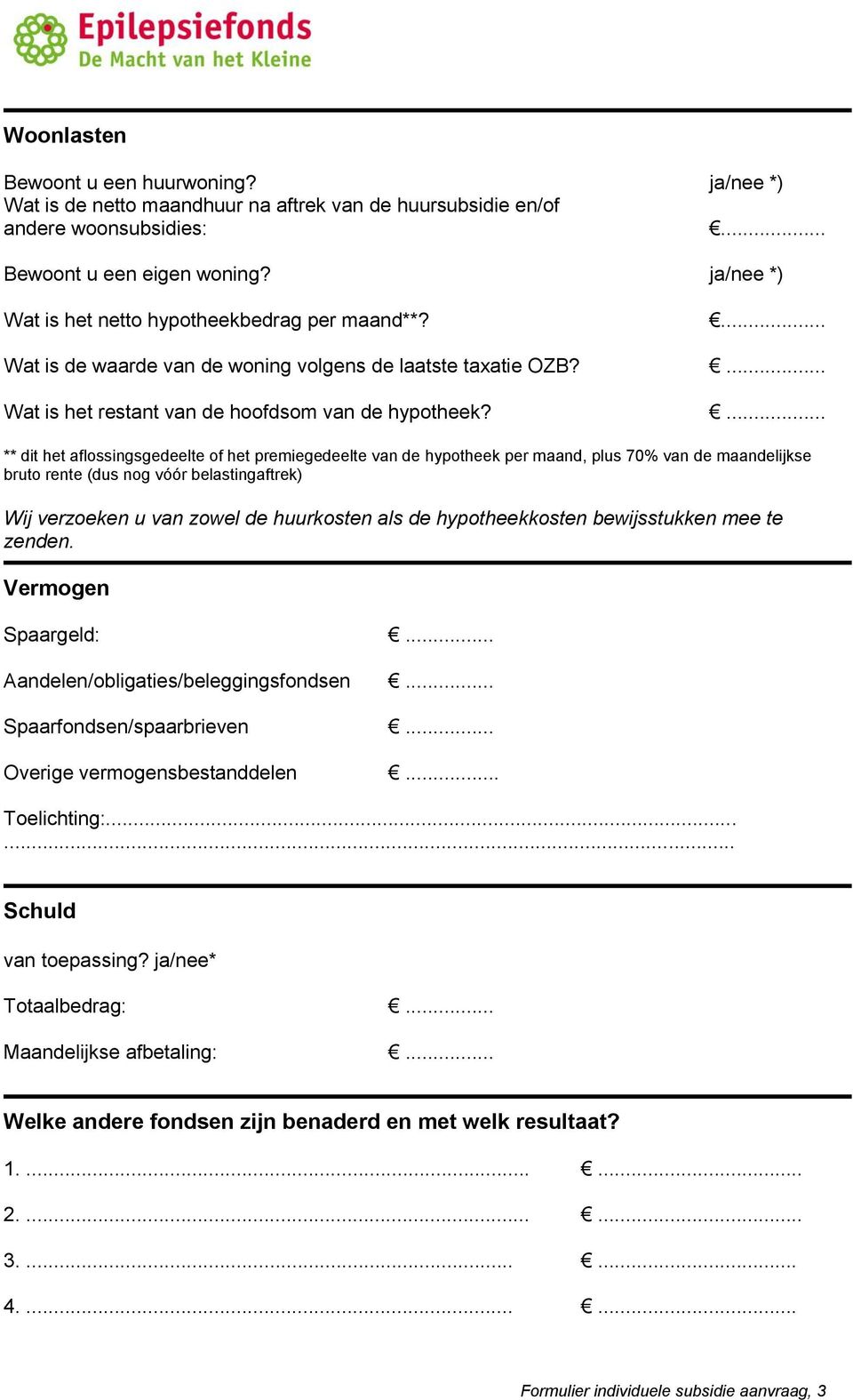 ... ** dit het aflossingsgedeelte of het premiegedeelte van de hypotheek per maand, plus 70% van de maandelijkse bruto rente (dus nog vóór belastingaftrek) Wij verzoeken u van zowel de huurkosten als