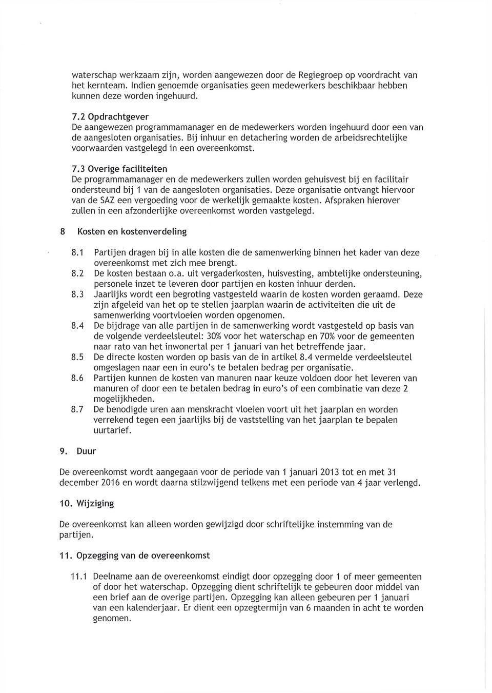 Bij inhuur en detachering worden de arbeidsrechtelijke voorwaarden vastgelegd in een overeenkomst. 7.