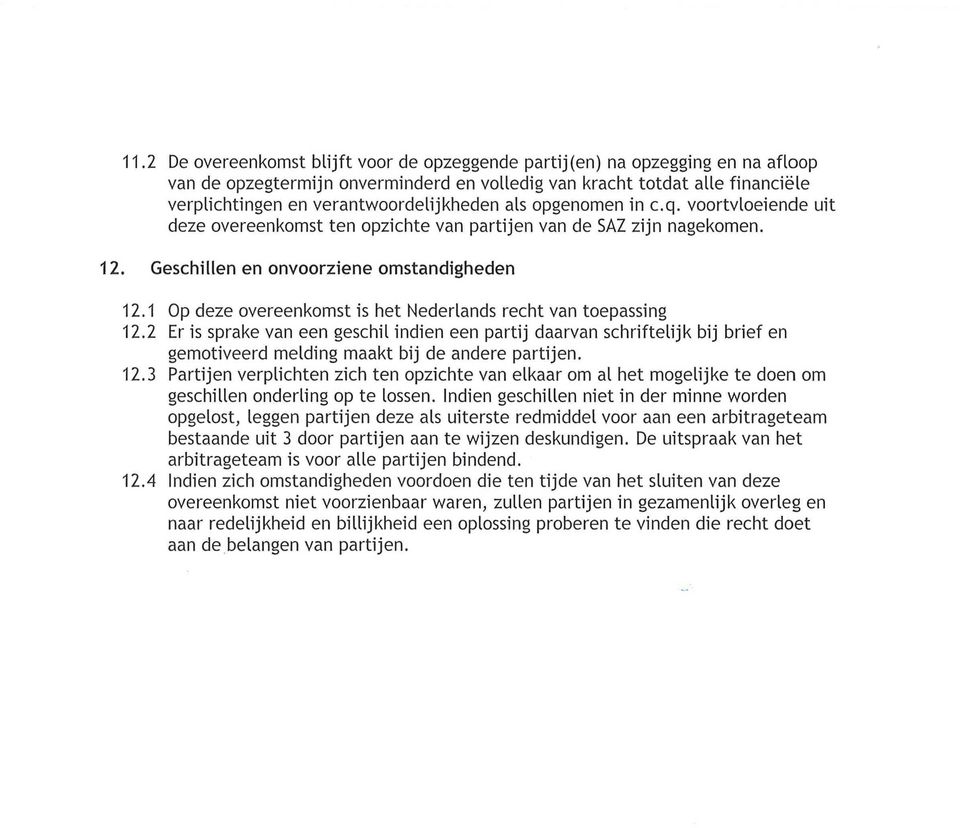 1 Op deze overeenkomst is het Nederlands recht van toepassing 12.2 Er is sprake van een geschil indien een partij daarvan schriftelijk bij brief en gemotiveerd melding maakt bij de andere partijen.