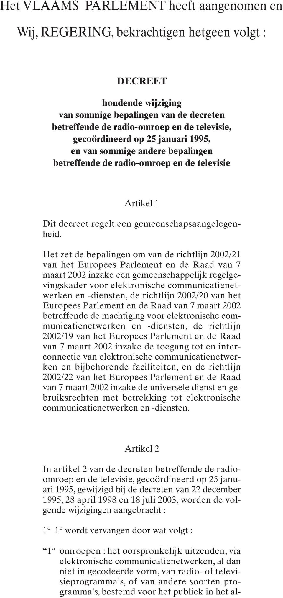 Het zet de bepalingen om van de richtlijn 2002/21 van het Europees Parlement en de Raad van 7 maart 2002 inzake een gemeenschappelijk regelgevingskader voor elektronische communicatienetwerken en