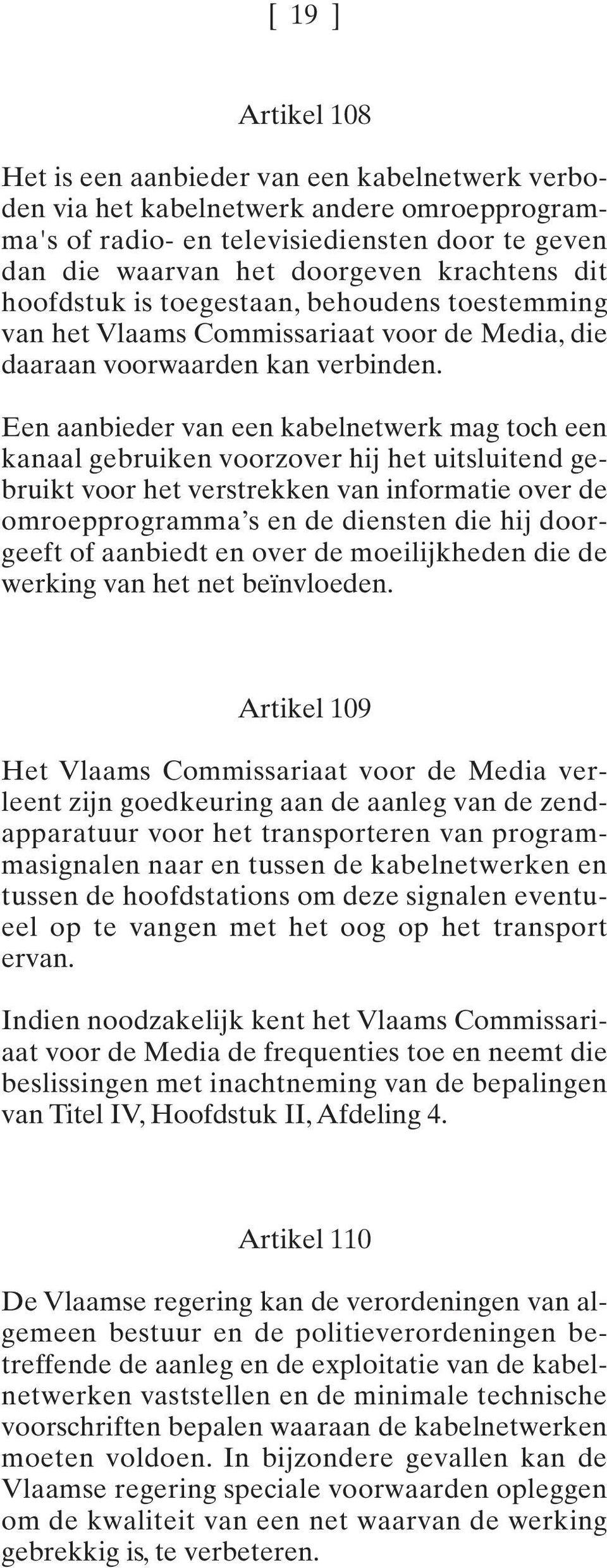 Een aanbieder van een kabelnetwerk mag toch een kanaal gebruiken voorzover hij het uitsluitend gebruikt voor het verstrekken van informatie over de omroepprogramma s en de diensten die hij doorgeeft