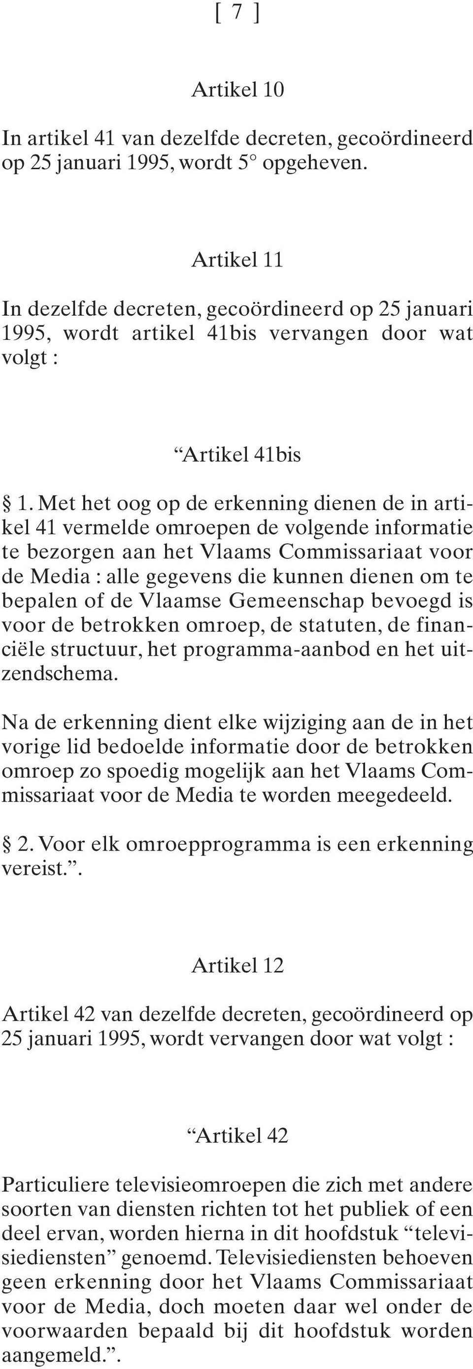 Met het oog op de erkenning dienen de in artikel 41 vermelde omroepen de volgende informatie te bezorgen aan het Vlaams Commissariaat voor de Media : alle gegevens die kunnen dienen om te bepalen of