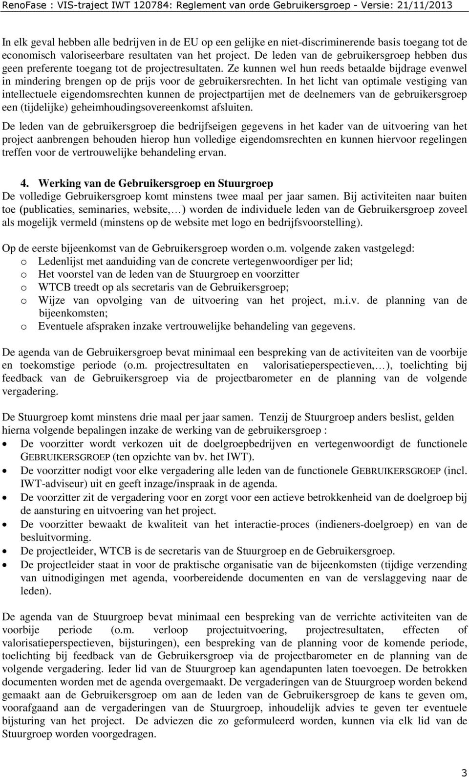 In het licht van ptimale vestiging van intellectuele eigendmsrechten kunnen de prjectpartijen met de deelnemers van de gebruikersgrep een (tijdelijke) geheimhudingsvereenkmst afsluiten.