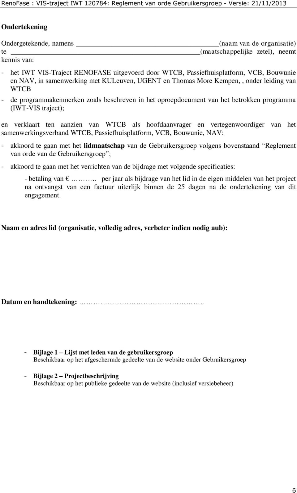 aanzien van WTCB als hfdaanvrager en vertegenwrdiger van het samenwerkingsverband WTCB, Passiefhuisplatfrm, VCB, Buwunie, NAV: - akkrd te gaan met het lidmaatschap van de Gebruikersgrep vlgens