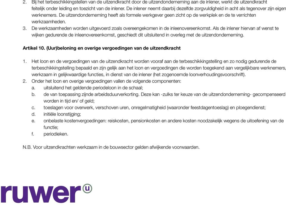 De uitzendonderneming heeft als formele werkgever geen zicht op de werkplek en de te verrichten werkzaamheden. 3. De werkzaamheden worden uitgevoerd zoals overeengekomen in de inleenovereenkomst.