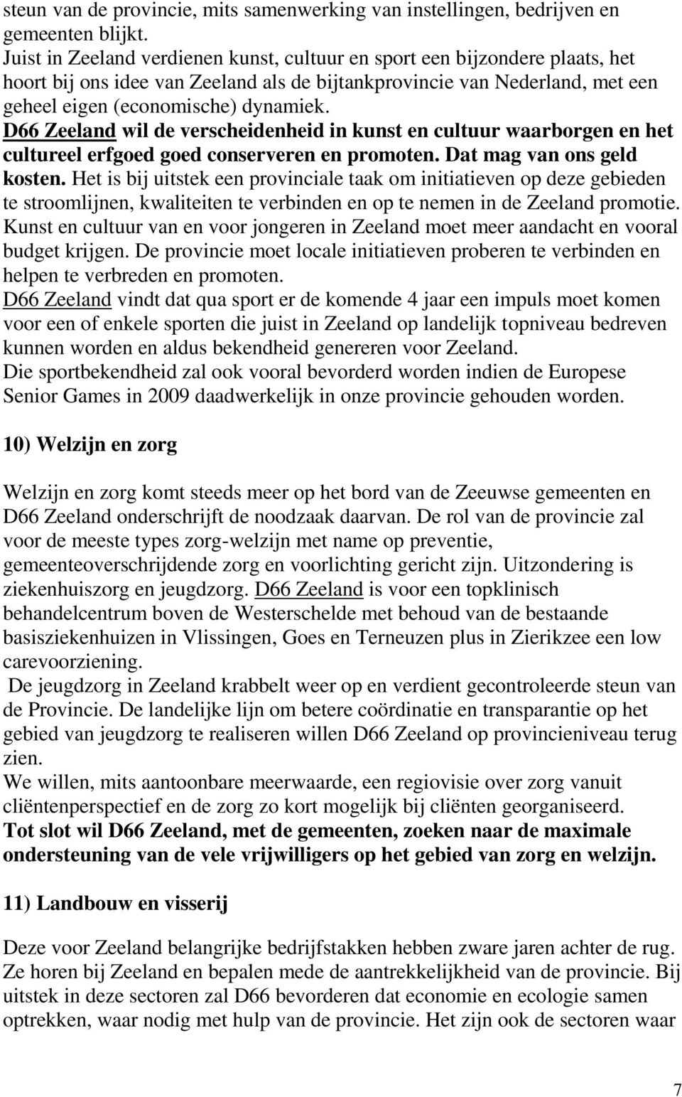 D66 Zeeland wil de verscheidenheid in kunst en cultuur waarborgen en het cultureel erfgoed goed conserveren en promoten. Dat mag van ons geld kosten.