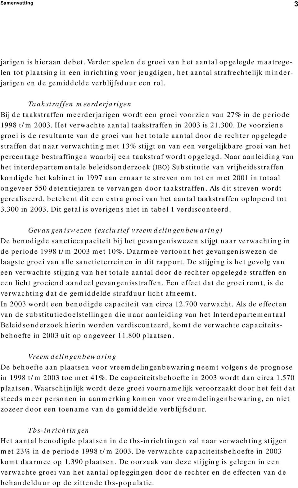 Taakstraffen meerderjarigen Bij de taakstraffen meerderjarigen wordt een groei voorzien van 27% in de periode 1998 t/m 2003. Het verwachte aantal taakstraffen in 2003 is 21.300.