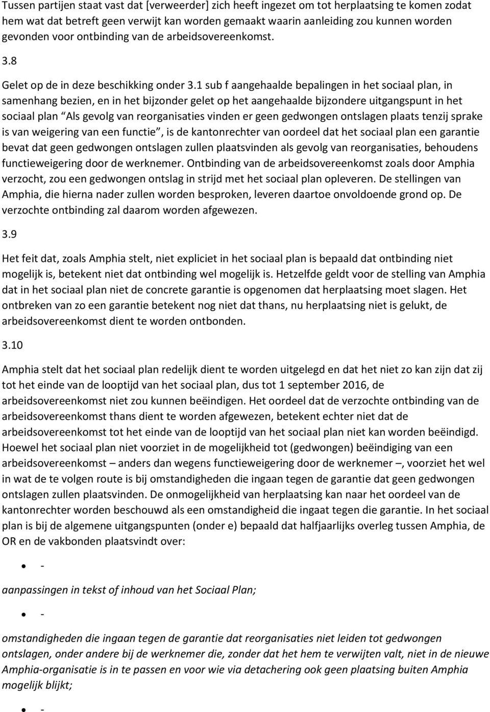 1 sub f aangehaalde bepalingen in het sociaal plan, in samenhang bezien, en in het bijzonder gelet op het aangehaalde bijzondere uitgangspunt in het sociaal plan Als gevolg van reorganisaties vinden