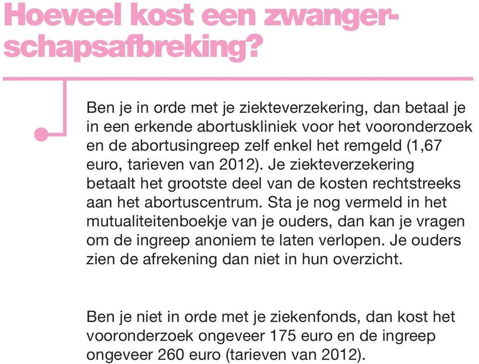 euro, tarieven van 2012). Je ziekteverzekering betaalt het grootste deel van de kosten rechtstreeks aan het abortuscentrum.