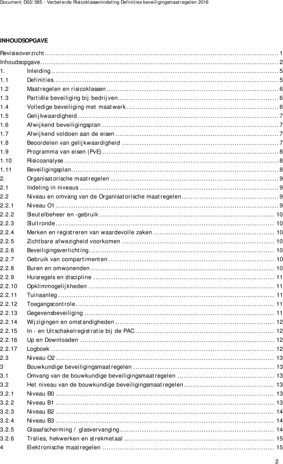 10 Risicoanalyse... 8 1.11 Beveiligingsplan... 8 2. Organisatorische maatregelen... 9 2.1 Indeling in niveaus... 9 2.2 Niveau en omvang van de Organisatorische maatregelen... 9 2.2.1 Niveau O1... 9 2.2.2 Sleutelbeheer en -gebruik.