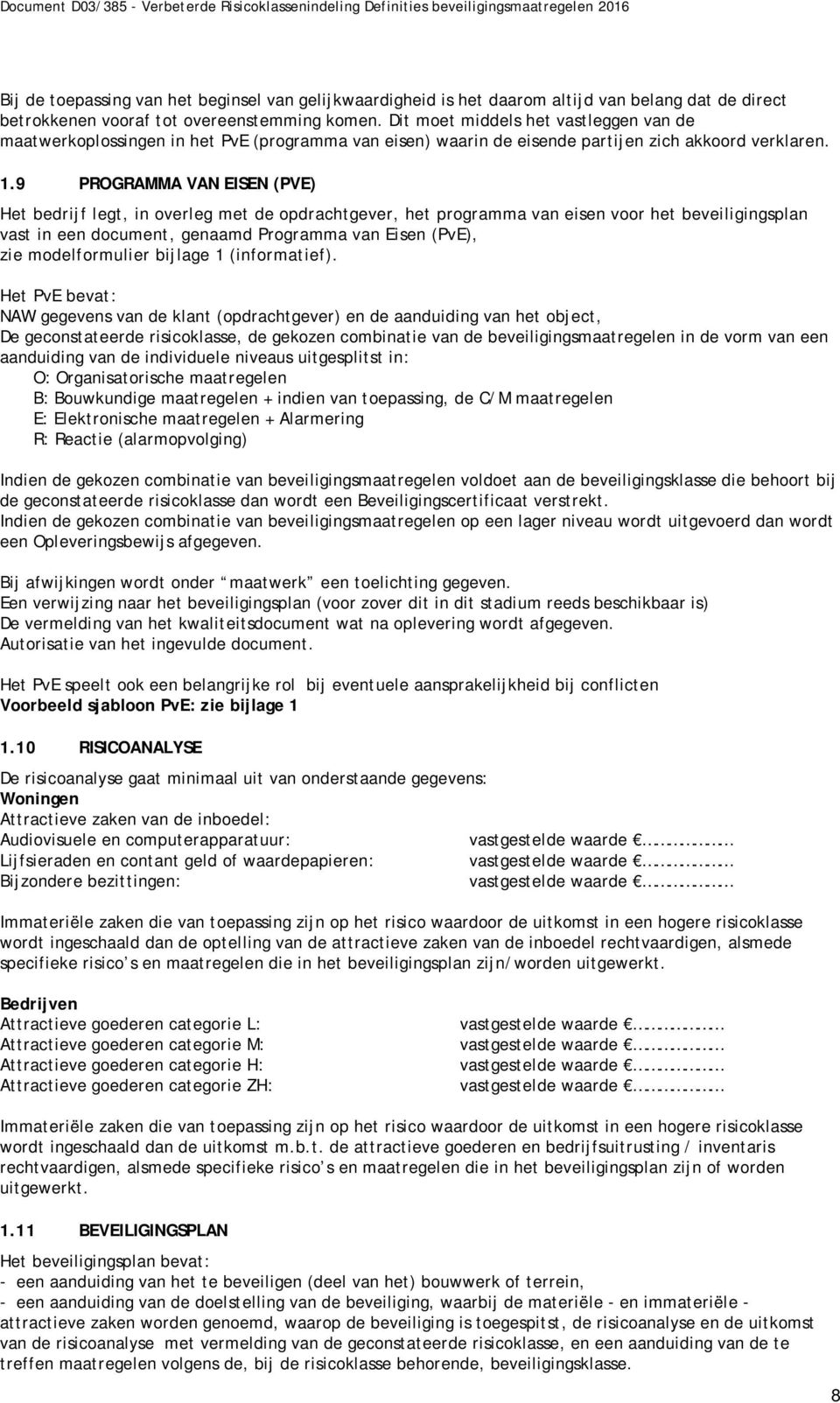 9 PROGRAMMA VAN EISEN (PVE) Het bedrijf legt, in overleg met de opdrachtgever, het programma van eisen voor het beveiligingsplan vast in een document, genaamd Programma van Eisen (PvE), zie