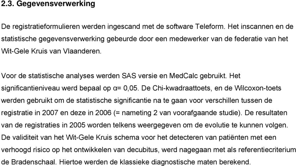 Voor de statistische analyses werden SAS versie en MedCalc gebruikt. Het significantieniveau werd bepaal op α= 0,05.