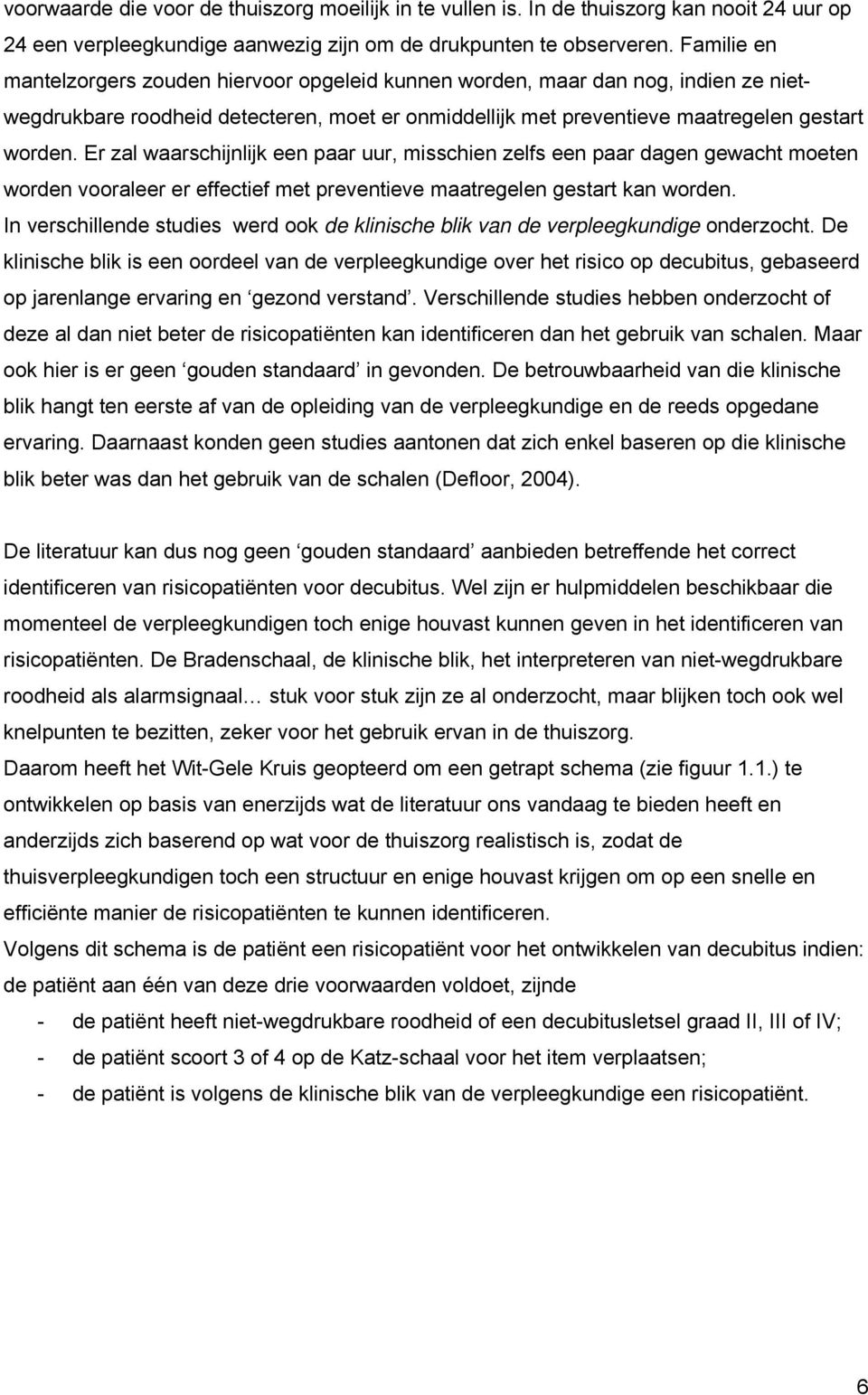 Er zal waarschijnlijk een paar uur, misschien zelfs een paar dagen gewacht moeten worden vooraleer er effectief met preventieve maatregelen gestart kan worden.