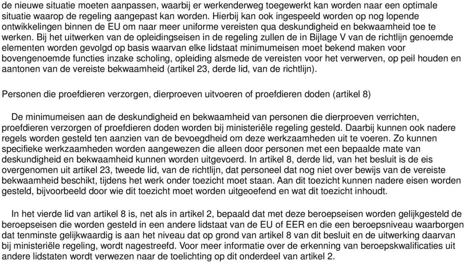 Bij het uitwerken van de opleidingseisen in de regeling zullen de in Bijlage V van de richtlijn genoemde elementen worden gevolgd op basis waarvan elke lidstaat minimumeisen moet bekend maken voor