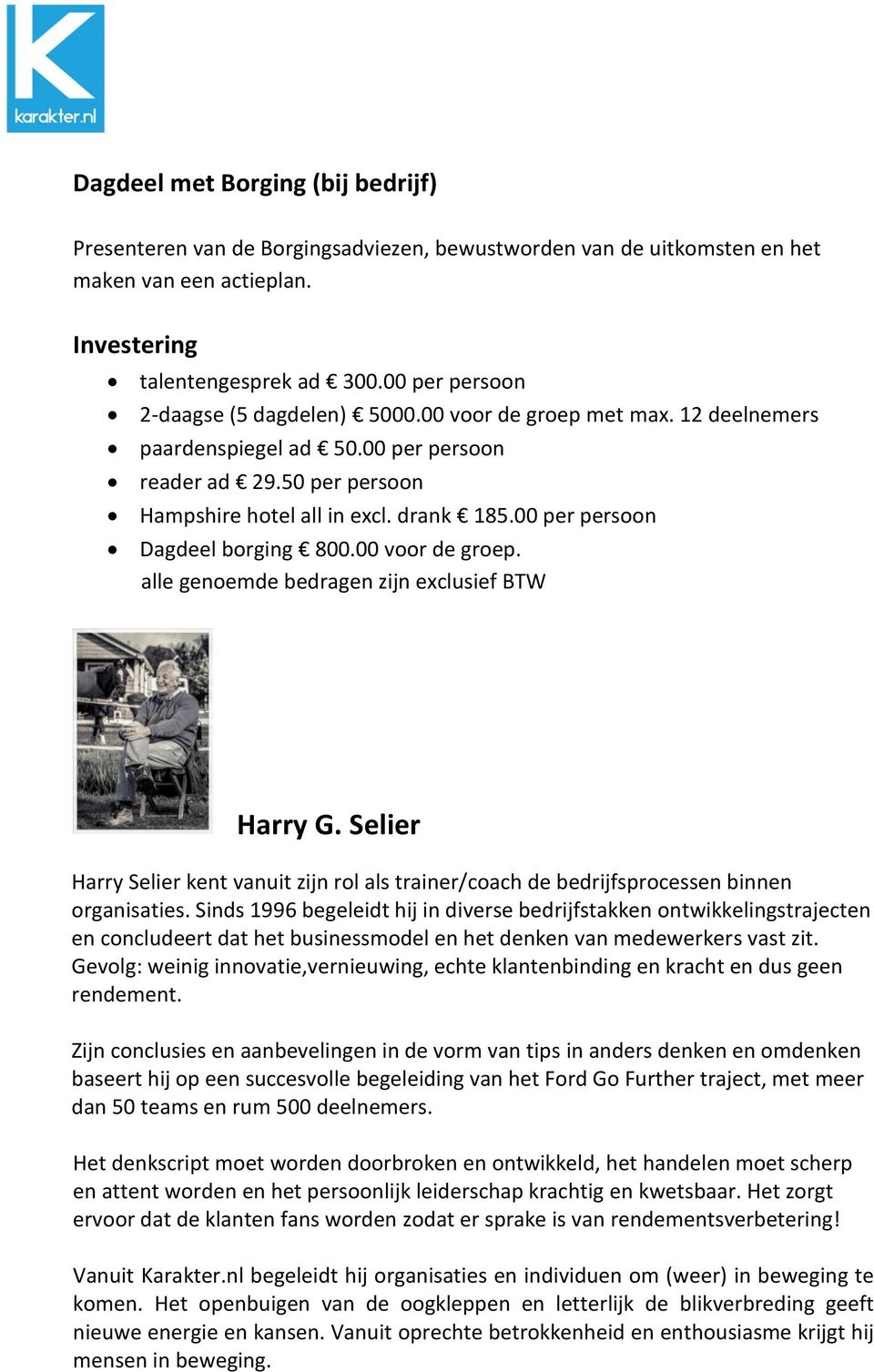 00 per persoon Dagdeel borging 800.00 voor de groep. alle genoemde bedragen zijn exclusief BTW Harry G.