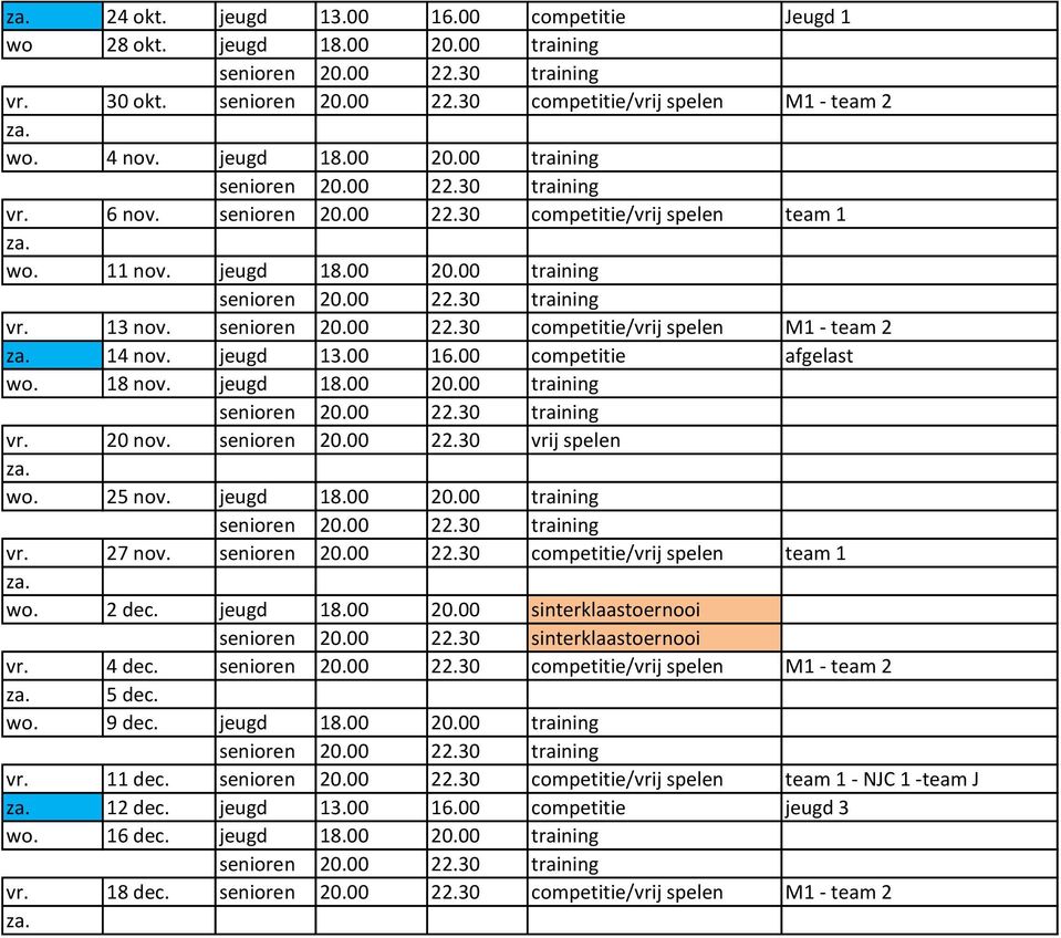 00 competitie afgelast wo. 18 nov. jeugd 18.00 20.00 training vr. 20 nov. wo. 25 nov. jeugd 18.00 20.00 training vr. 27 nov. senioren 20.00 22.30 competitie/vrij spelen team 1 wo. 2 dec. jeugd 18.00 20.00 sinterklaastoernooi senioren 20.