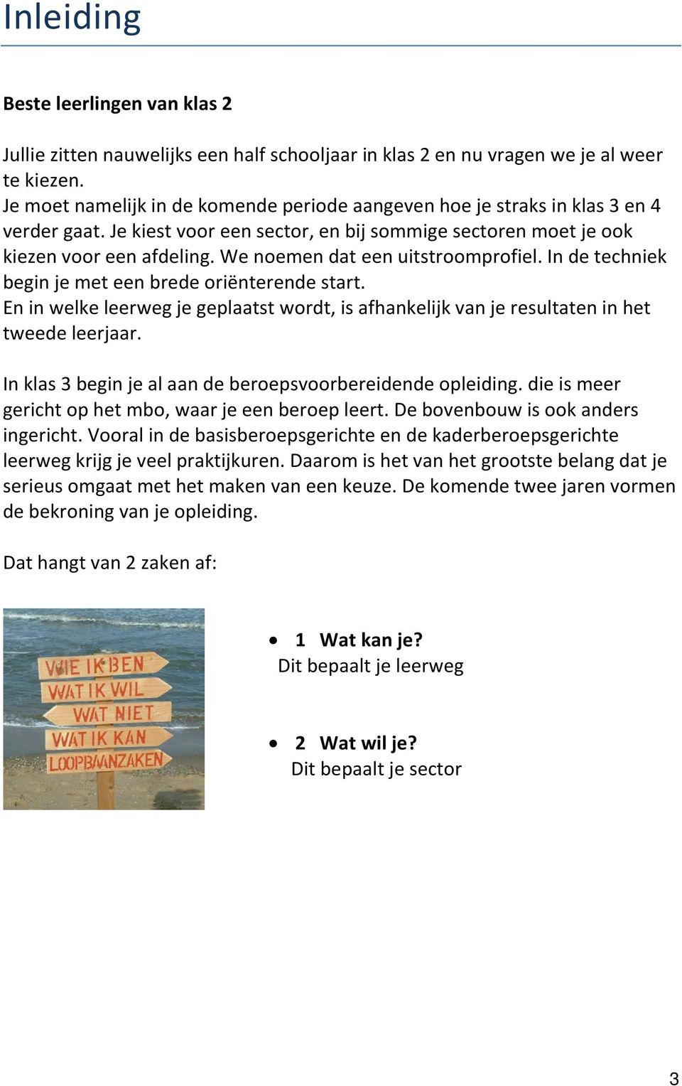 We noemen dat een uitstroomprofiel. In de techniek begin je met een brede oriënterende start. En in welke leerweg je geplaatst wordt, is afhankelijk van je resultaten in het tweede leerjaar.