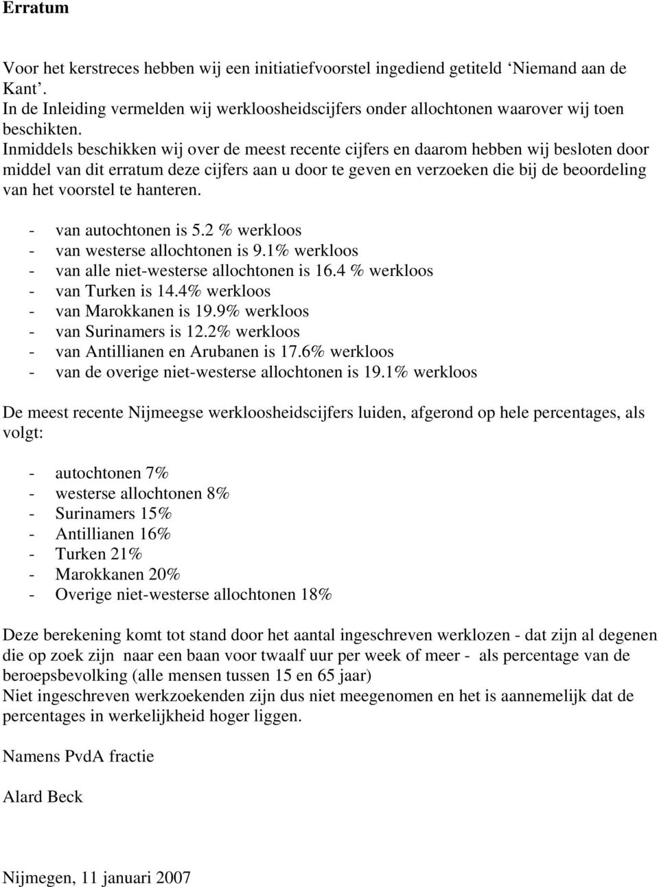 te hanteren. - van autochtonen is 5.2 % werkloos - van westerse allochtonen is 9.1% werkloos - van alle niet-westerse allochtonen is 16.4 % werkloos - van Turken is 14.