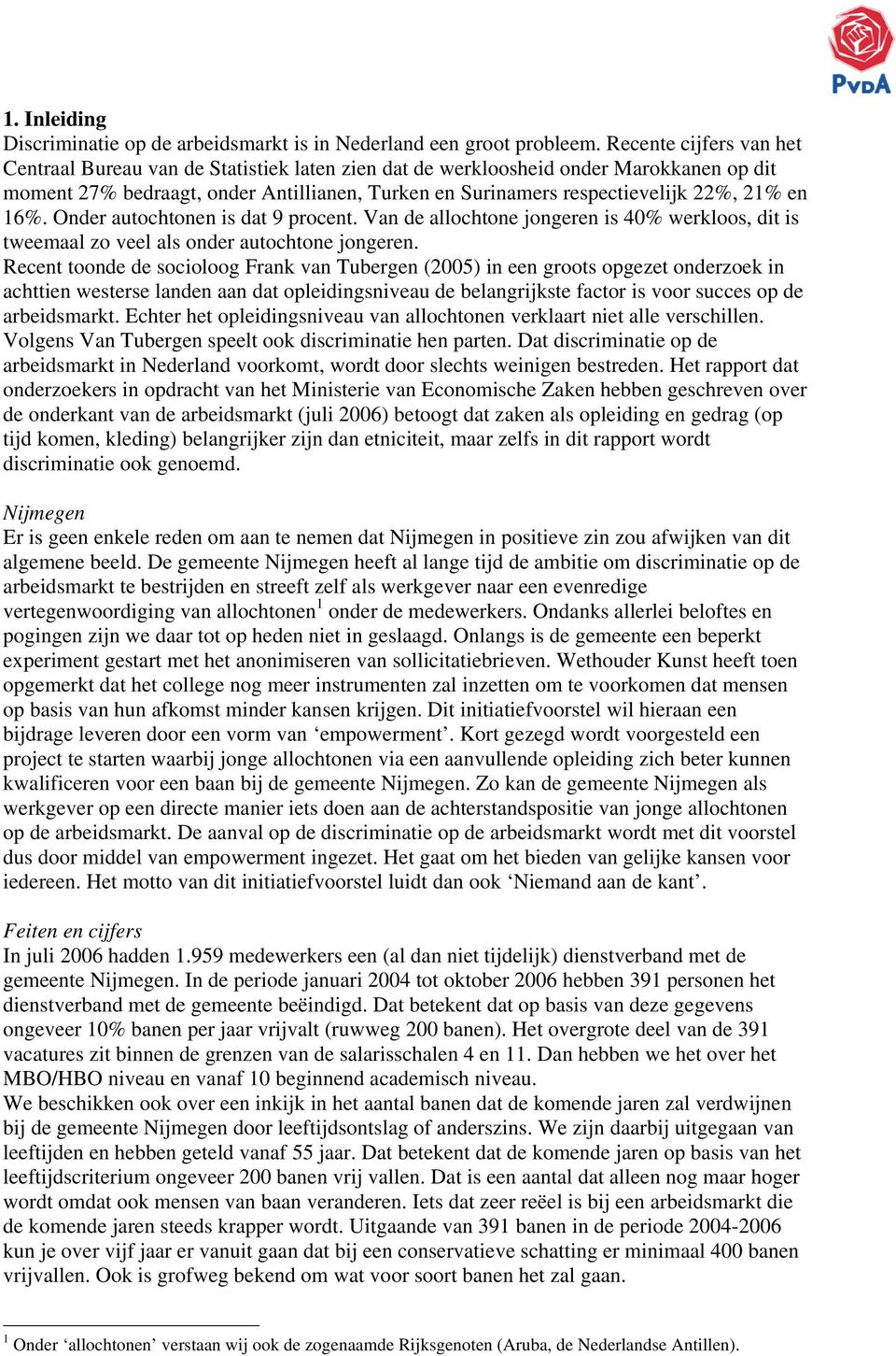 en 16%. Onder autochtonen is dat 9 procent. Van de allochtone jongeren is 40% werkloos, dit is tweemaal zo veel als onder autochtone jongeren.