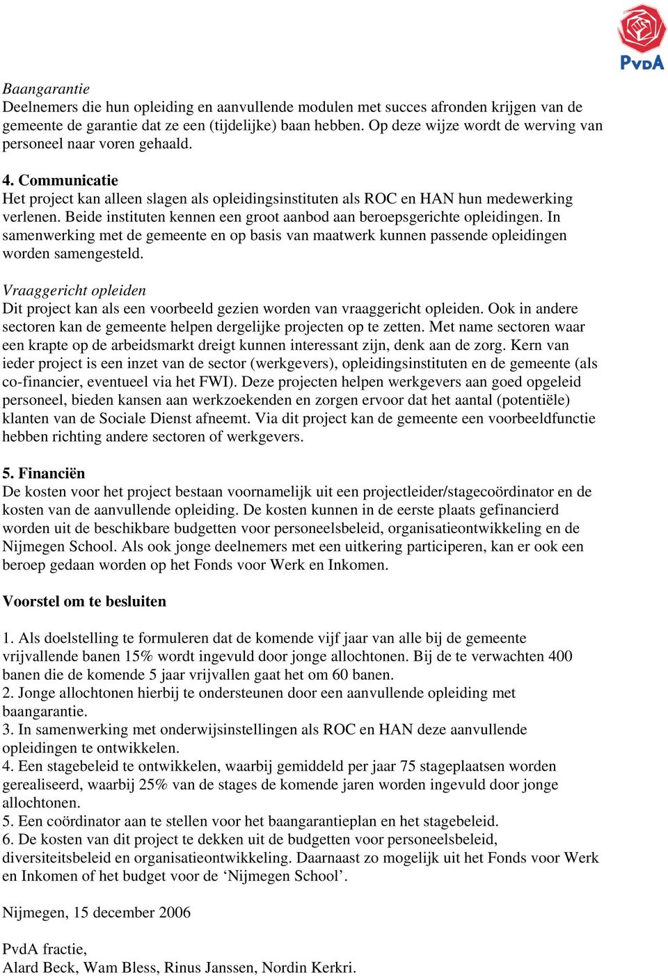 Beide instituten kennen een groot aanbod aan beroepsgerichte opleidingen. In samenwerking met de gemeente en op basis van maatwerk kunnen passende opleidingen worden samengesteld.