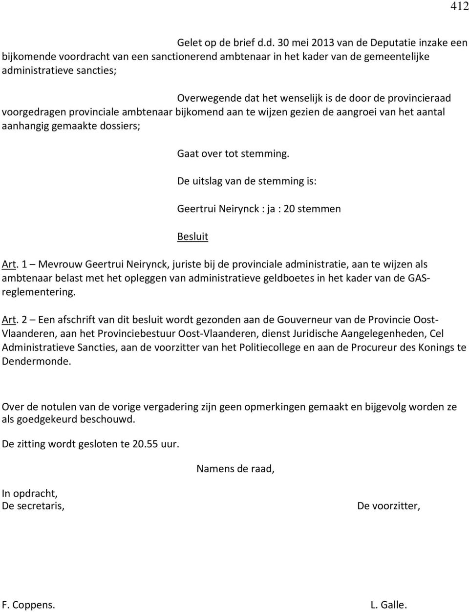 d. 30 mei 2013 van de Deputatie inzake een bijkomende voordracht van een sanctionerend ambtenaar in het kader van de gemeentelijke administratieve sancties; Overwegende dat het wenselijk is de door